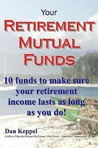 Dan Keppel Mba - Your Retirement Mutual Funds: 10 funds to make sure your retirement income lasts as long as you do!, Häftad