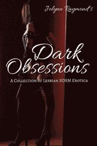 bokomslag Jolynn Raymond's Dark Obsessions: A Collection of Lesbian BDSM Erotica