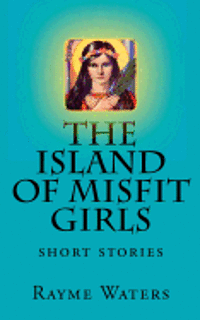 bokomslag The Island of Misfit Girls: short stories