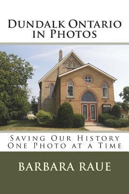 Barbara Raue - Dundalk Ontario in Photos: Saving Our History One Photo at a Time, Häftad