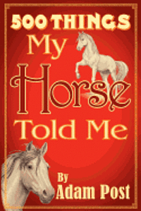 500 Things My Horse Told Me 1