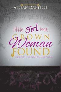 little girl lost...Grown Woman Found: ...walking out of a dark past into a bright future. 1