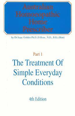 Australian Homeopathic Home Prescriber: Part 1: The Treatment of Simple Everyday Conditions 1