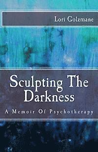 Lori Golzmane - Sculpting The Darkness: A Memoir Of Psychotherapy, Häftad