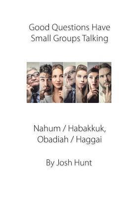 Josh Hunt - Good Questions Have Groups Talking -- Nahum / Habakkuk / Obadiah/ Haggai, Häftad