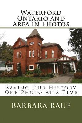 Barbara Raue - Waterford Ontario and Area in Photos: Saving Our History One Photo at a Time, Häftad