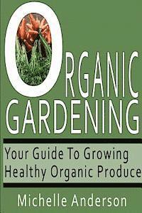 bokomslag Organic Gardening: Your Guide to Growing Healthy Organic Produce