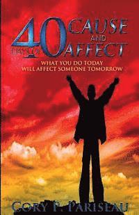 40 Days of Cause & Affect: What You Do Today Will Affect Somebody's Tomorrow 1
