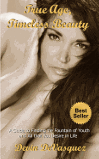 bokomslag True Age, Timeless Beauty: A Guide to Finding the Fountain of Youth and All that You Desire in Life