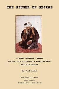 bokomslag The Singer of Shiraz: A RADIO MUSICAL ? DRAMA on the Life of Persia's Immortal Poet Hafiz of Shiraz