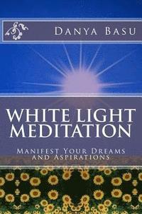 bokomslag White Light Meditation: ...Manifest Your Dreams and Aspirations