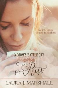 bokomslag A Mom's Battle Cry for Rest: Batte Cry Devotional Series