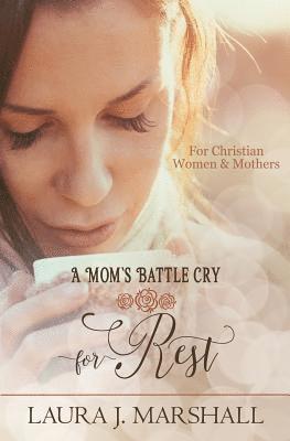 A Mom's Battle Cry for Rest: Batte Cry Devotional Series 1