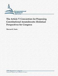 The Article V Convention for Proposing Constitutional Amendments: Historical Perspectives for Congress 1