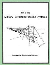 bokomslag Military Petroleum Pipeline Systems (FM 5-482)