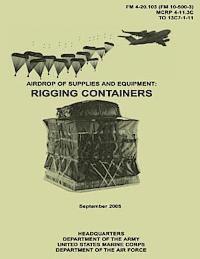 bokomslag Airdrop of Supplies and Equipment: Rigging Containers (FM 4-20.103 / MCRP 4-11.3C / TO 13C7-1-11)