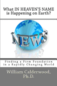 bokomslag What IN HEAVEN'S NAME is Happening on Earth?: Finding a Firm Foundation in a Rapidly Changing World