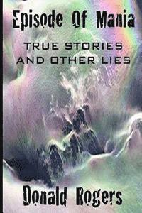Episode Of Mania: True Stories And Other Lies 1