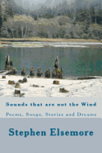 Stephen Elsemore - Sounds That Are Not The Wind: Poems, Songs, Stories and Dreams, Häftad