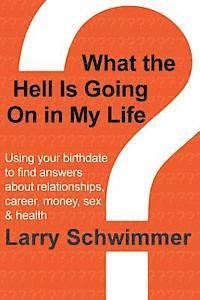 bokomslag What the Hell is Going On in My Life?: Using your birthdate to find answers about relationships, career, money, sex & health