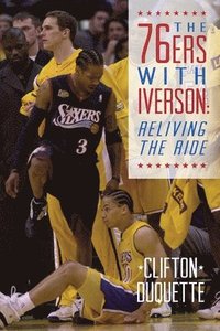 bokomslag The 76ers with Iverson: Reliving the Ride