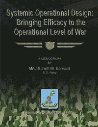 Systemic Operational Design: Bringing Efficacy to the Operational Level of War 1