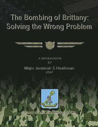 bokomslag The Bombing of Brittany: Solving the Wrong Problem
