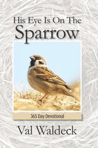 bokomslag His Eye Is On The Sparrow: 365-Day Devotional