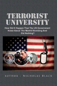 bokomslag Terrorist University: How Did It Happen That The US Government Knew About The Madrid Bombing And Did Nothing?