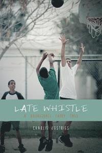 Charlie D'Estries - Late Whistle, A Basketball Fairy Tale, Häftad