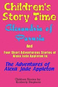 bokomslag Children's Story Time: Alexandria of Parusia And Four Short Adventurous Stories of Alexa Jade Appleton in: The Adventures of Alexa Jade Appleton