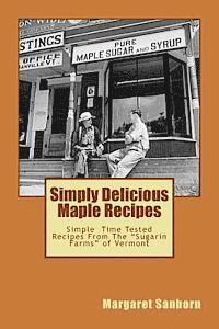 bokomslag Simply Delicious Maple Recipes: Simple Time Tested Recipes From The 'Sugarin Farms' of Vermont