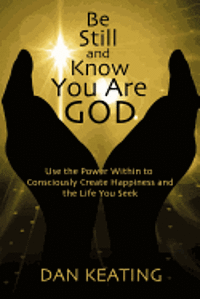 bokomslag Be Still and Know You Are God: Use The Power Within To Consciously Create Happiness And The Life You Seek