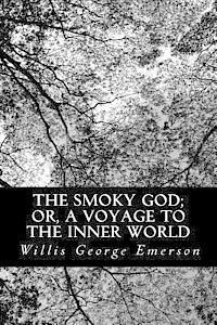 Willis George Emerson - The Smoky God; or, A Voyage to the Inner World, Häftad