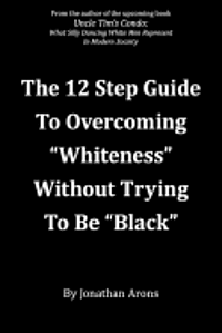 bokomslag 12 Step Guide To Overcoming 'Whiteness' Without Trying to Be 'Black'
