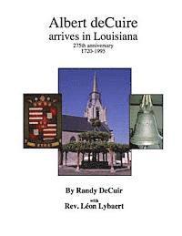 Albert deCuir arrives in Louisiana: 275th Anniversary 1720-1995 The DeCuir family of Hainaut and Louisiana 1