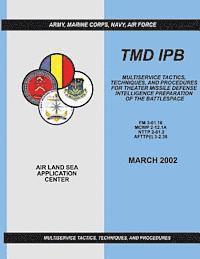 bokomslag Tmd Ipb: Multiservice Tactics, Techniques, and Procedures for Theater Missile Defense Intelligence Preparation of the Battlespa