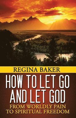 bokomslag How To Let Go and Let God: From Worldly Pain to Spiritual Freedom