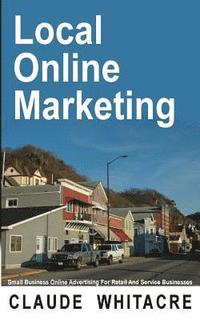 bokomslag Local Online Marketing: Small Business Online Advertising For Retail And Service Businesses