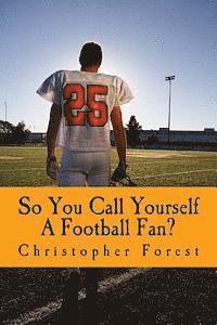 So You Call Yourself A Football Fan?: The little known legends and lore of American football. 1