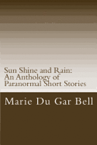 bokomslag Sun Shine and Rain: An Anthology of Paranormal Short Stories