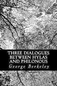 Three Dialogues between Hylas and Philonous: In Opposition to Sceptics and Atheists 1