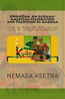 Kwanzaa: An African- American Celebration and Tradition In America: Let Us Not Forget Our Past, for if we do we may be Destined to Repeat It! 1