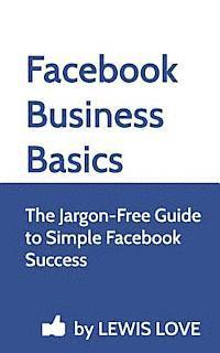 bokomslag Facebook Business Basics: The Jargon-Free Guide to Simple Facebook Success