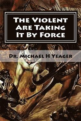 The Violent Are Taking It By Force: Aggressively Taking What Belongs to You in the Name of JESUS