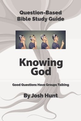 Josh Hunt - Good Questions Have Groups Talking -- Knowing God, Häftad