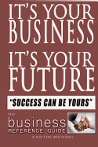 It's Your Business It's Your Future: Success Can be Yours! 1