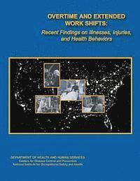 Centers for Disease Cont And Prevention, National Institute Fo Safety and Health - Overtime and Extended Work Shifts: Recent Findings on Illnesses, Injuries, and Health Behaviors, Häftad