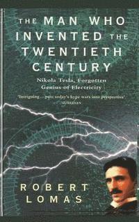 bokomslag The Man Who Invented the Twentieth Century: Nikola Tesla, Forgotten Genius of Electricity