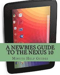 bokomslag A Newbies Guide to the Nexus 10: Everything You Need to Know About the Nexus 10 and the Jelly Bean Operating System